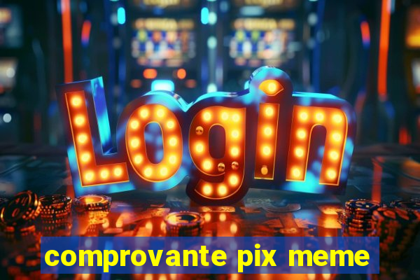 comprovante pix meme